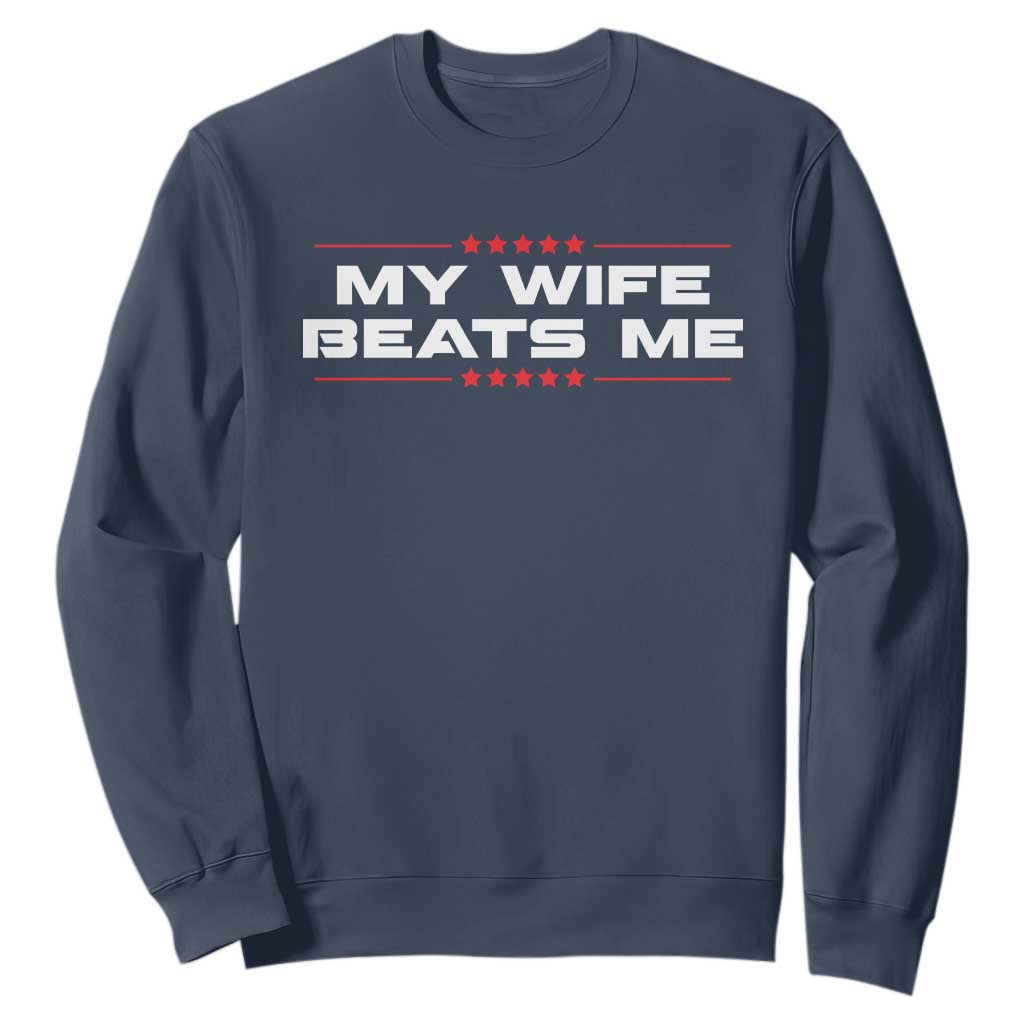 My Wife Beats Me Sweatshirt Funny Husband Birthday Anniversary Christmas TS10 Navy Print Your Wear