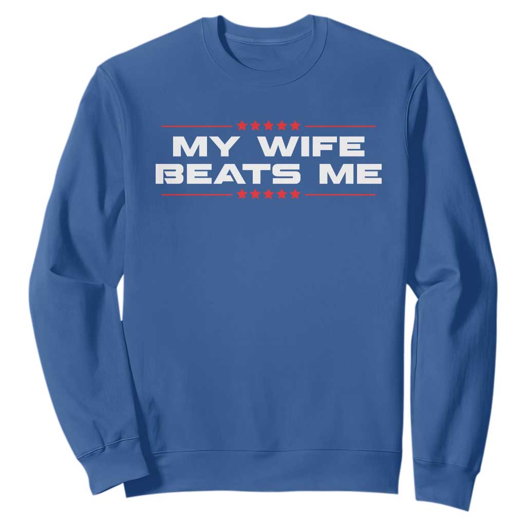 My Wife Beats Me Sweatshirt Funny Husband Birthday Anniversary Christmas TS10 Royal Blue Print Your Wear