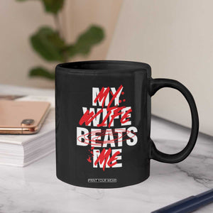 My Wife Beats Me Coffee Mug Funny Husband Birthday Anniversary TS10 Print Your Wear