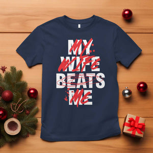 My Wife Beats Me T Shirt Funny Husband Birthday Anniversary TS10 Navy Print Your Wear