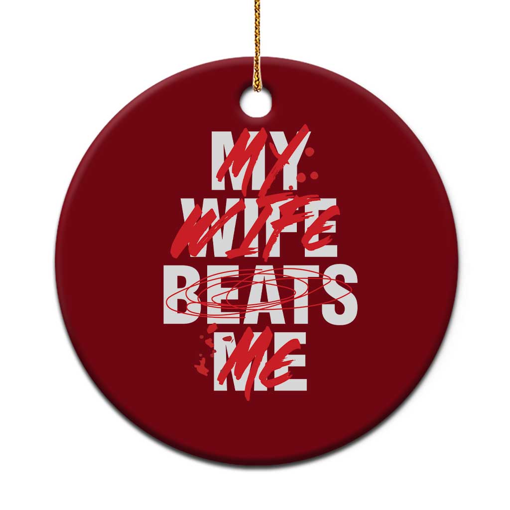 My Wife Beats Me Ceramic Ornament Funny Husband Birthday Anniversary - Print Your Wear