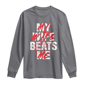 My Wife Beats Me Long Sleeve Shirt Funny Husband Birthday Anniversary TS10 Charcoal Print Your Wear