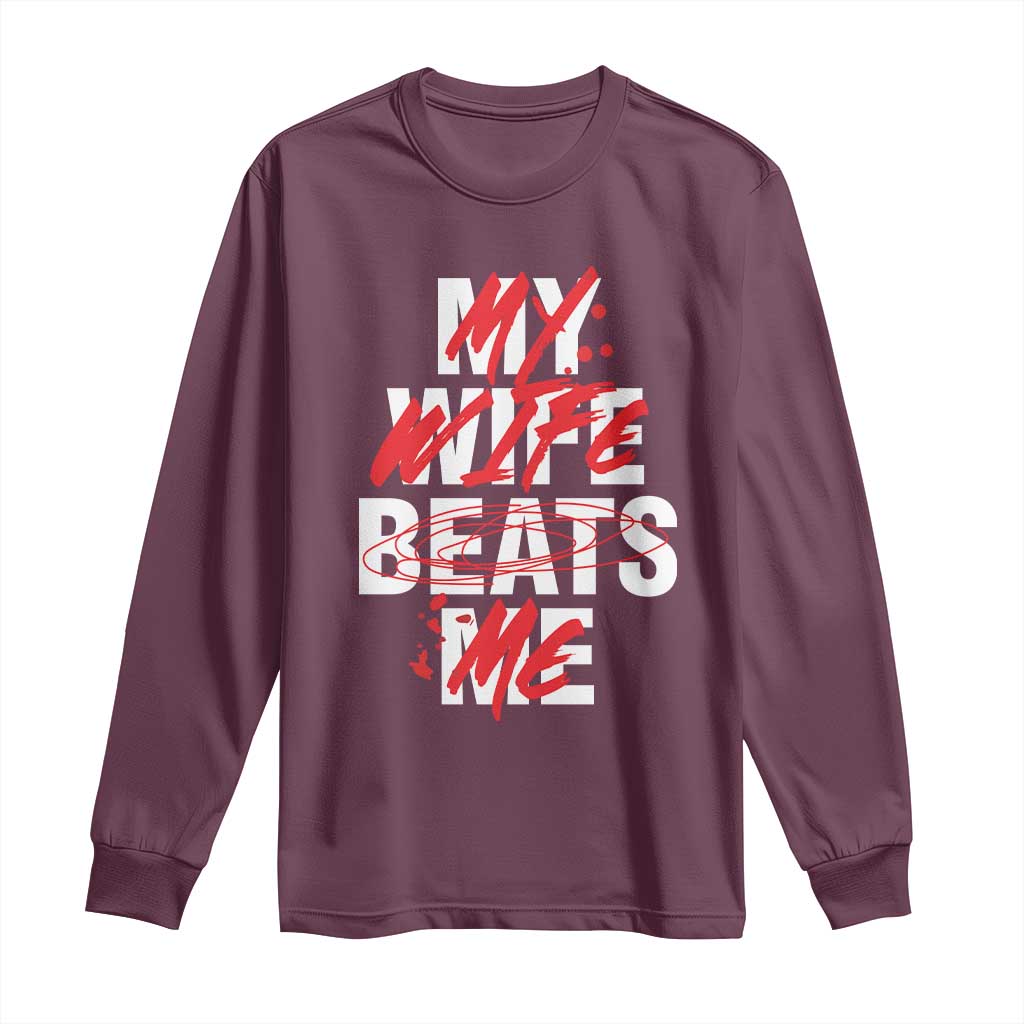 My Wife Beats Me Long Sleeve Shirt Funny Husband Birthday Anniversary TS10 Maroon Print Your Wear