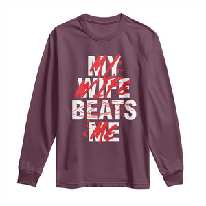 My Wife Beats Me Long Sleeve Shirt Funny Husband Birthday Anniversary TS10 Maroon Print Your Wear