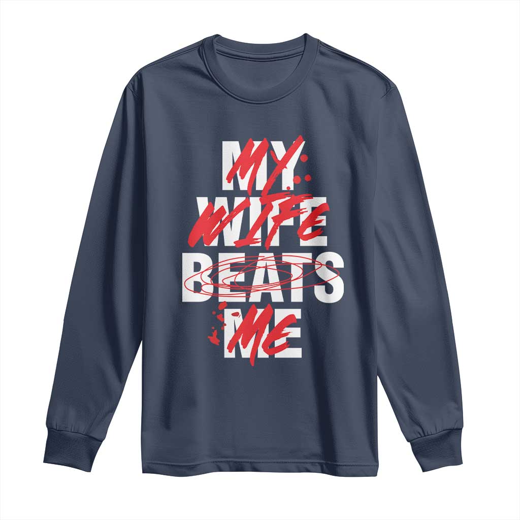 My Wife Beats Me Long Sleeve Shirt Funny Husband Birthday Anniversary TS10 Navy Print Your Wear