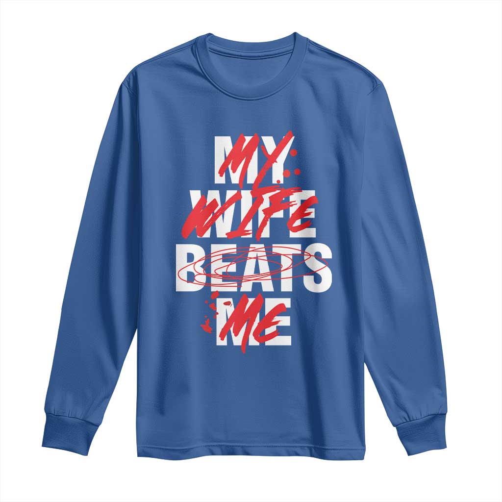 My Wife Beats Me Long Sleeve Shirt Funny Husband Birthday Anniversary TS10 Royal Blue Print Your Wear