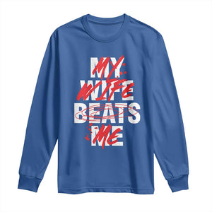 My Wife Beats Me Long Sleeve Shirt Funny Husband Birthday Anniversary TS10 Royal Blue Print Your Wear