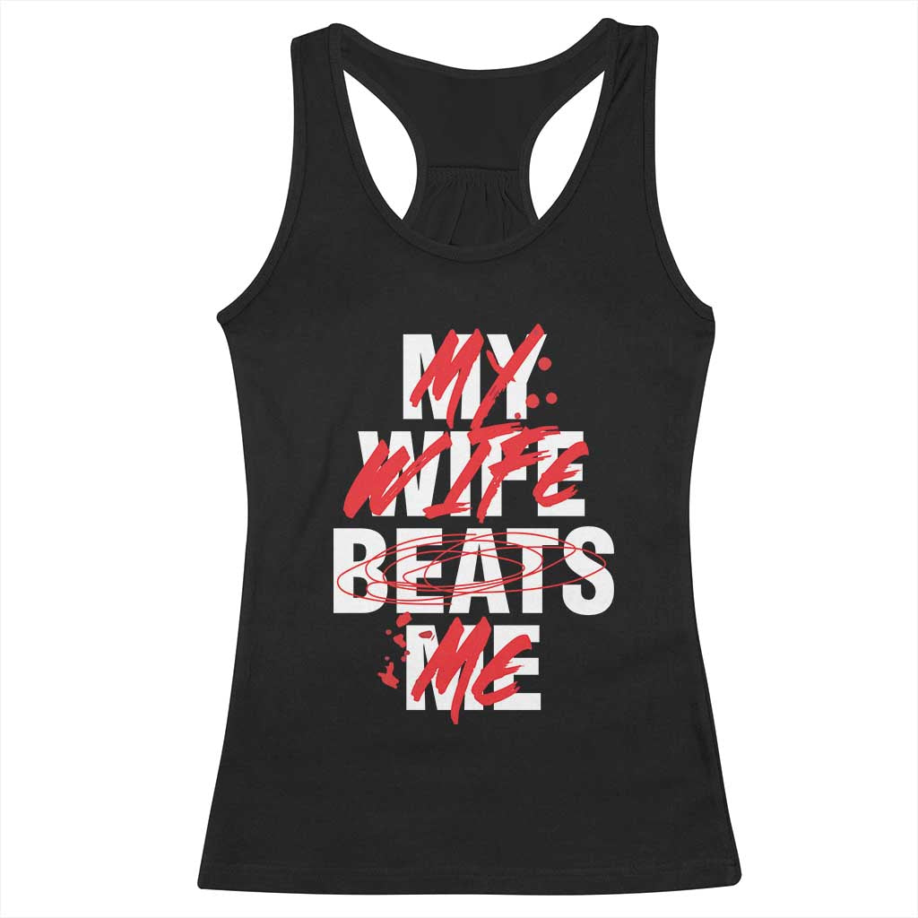 My Wife Beats Me Racerback Tank Top Funny Husband Birthday Anniversary TS10 Black Print Your Wear
