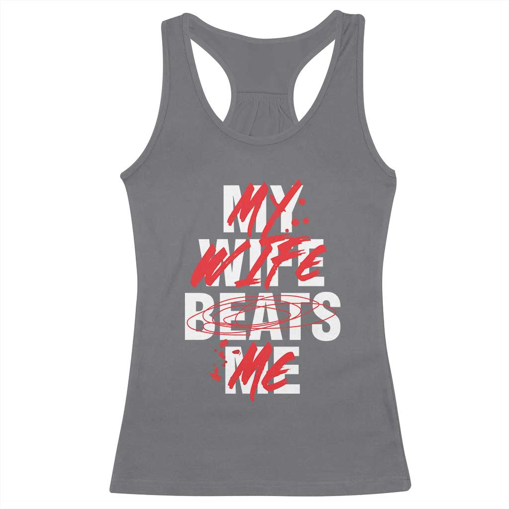 My Wife Beats Me Racerback Tank Top Funny Husband Birthday Anniversary - Print Your Wear
