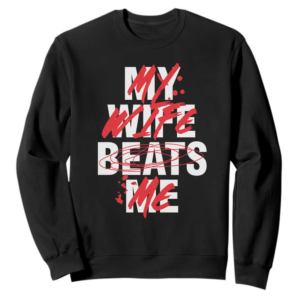 My Wife Beats Me Sweatshirt Funny Husband Birthday Anniversary TS10 Black Print Your Wear