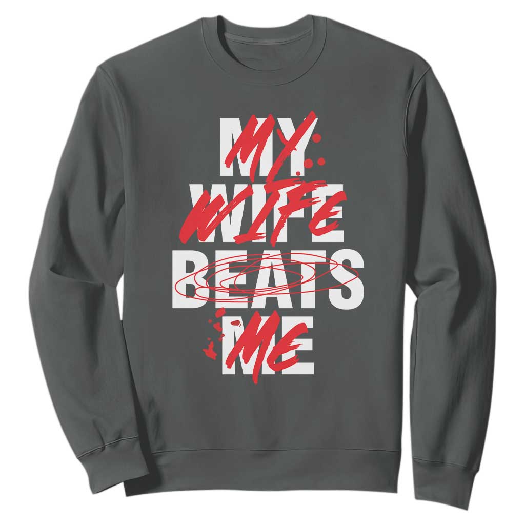 My Wife Beats Me Sweatshirt Funny Husband Birthday Anniversary TS10 Dark Heather Print Your Wear