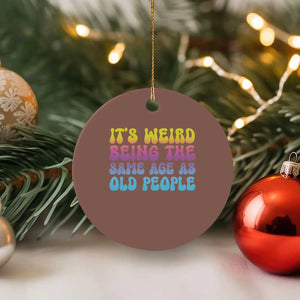 It's Weird Being The Same Age As Old People Ceramic Ornament TS10 1pc Mocha Print Your Wear