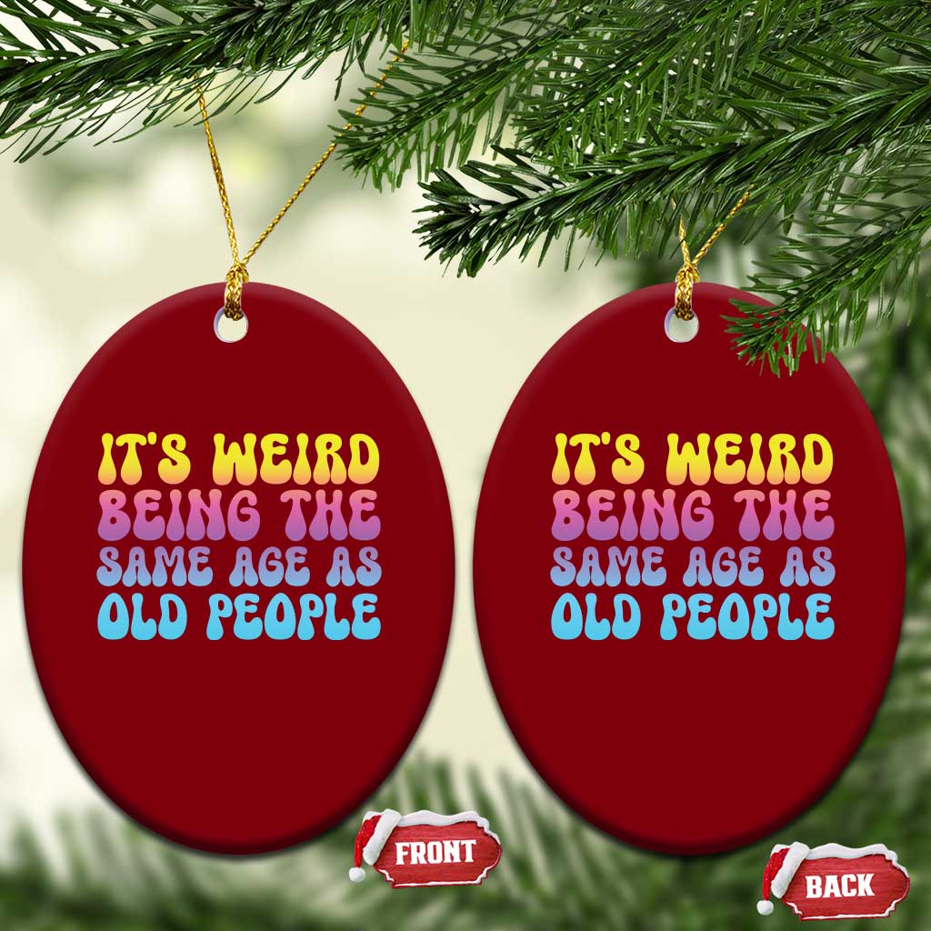 It's Weird Being The Same Age As Old People Ceramic Ornament TS10 Print Your Wear