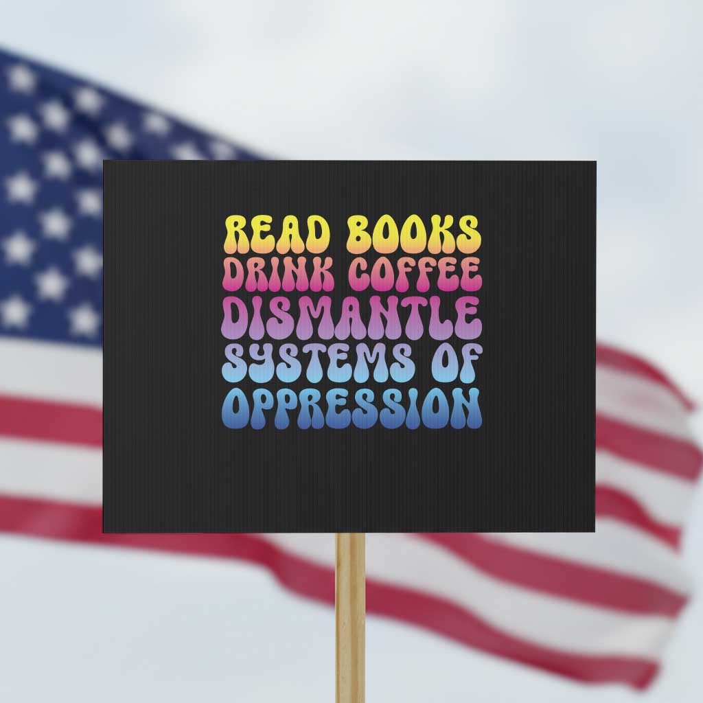 Read Books Drink Coffee Dismantle Systems of Oppression Protest Sign Feminism Social Justice TS10 Horizontal 18" × 24" Black Print Your Wear