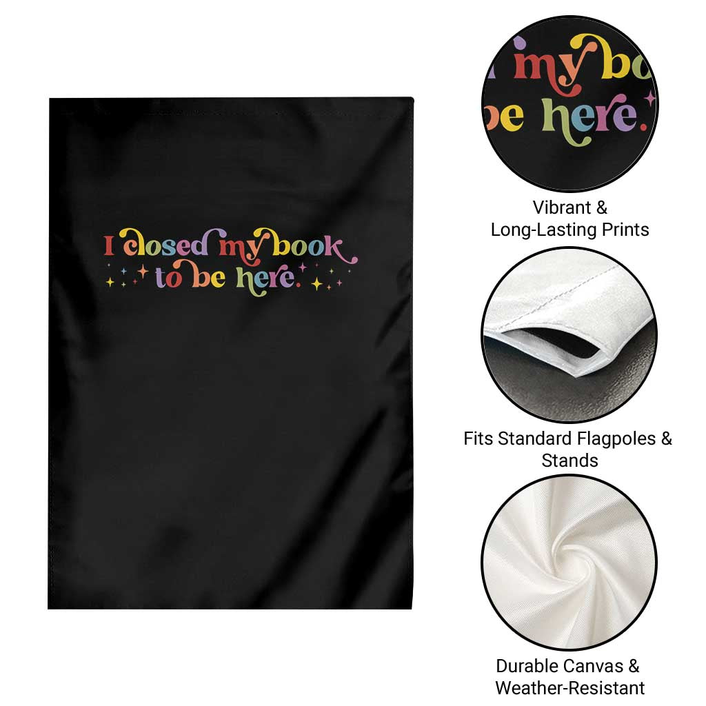 I Closed My Book to Be Here Garden Flag TS10 Print Your Wear