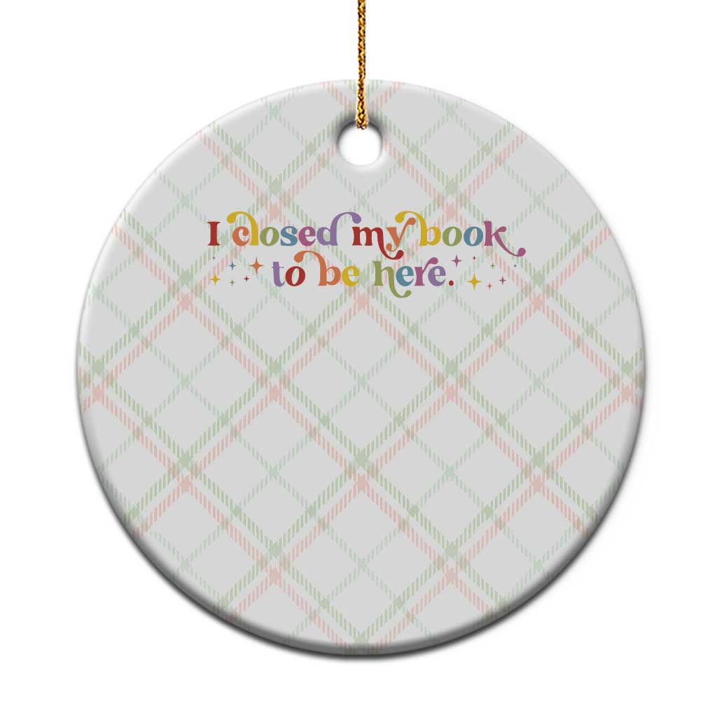 I Closed My Book to Be Here Ceramic Ornament TS10 1pc Christmas Plaid Print Your Wear