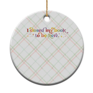 I Closed My Book to Be Here Ceramic Ornament TS10 1pc Christmas Plaid Print Your Wear