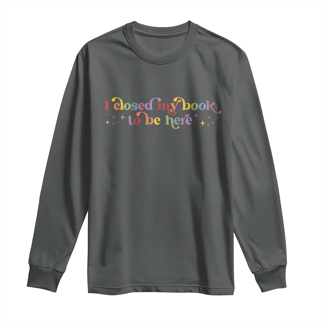 I Closed My Book to Be Here Long Sleeve Shirt TS10 Dark Heather Print Your Wear
