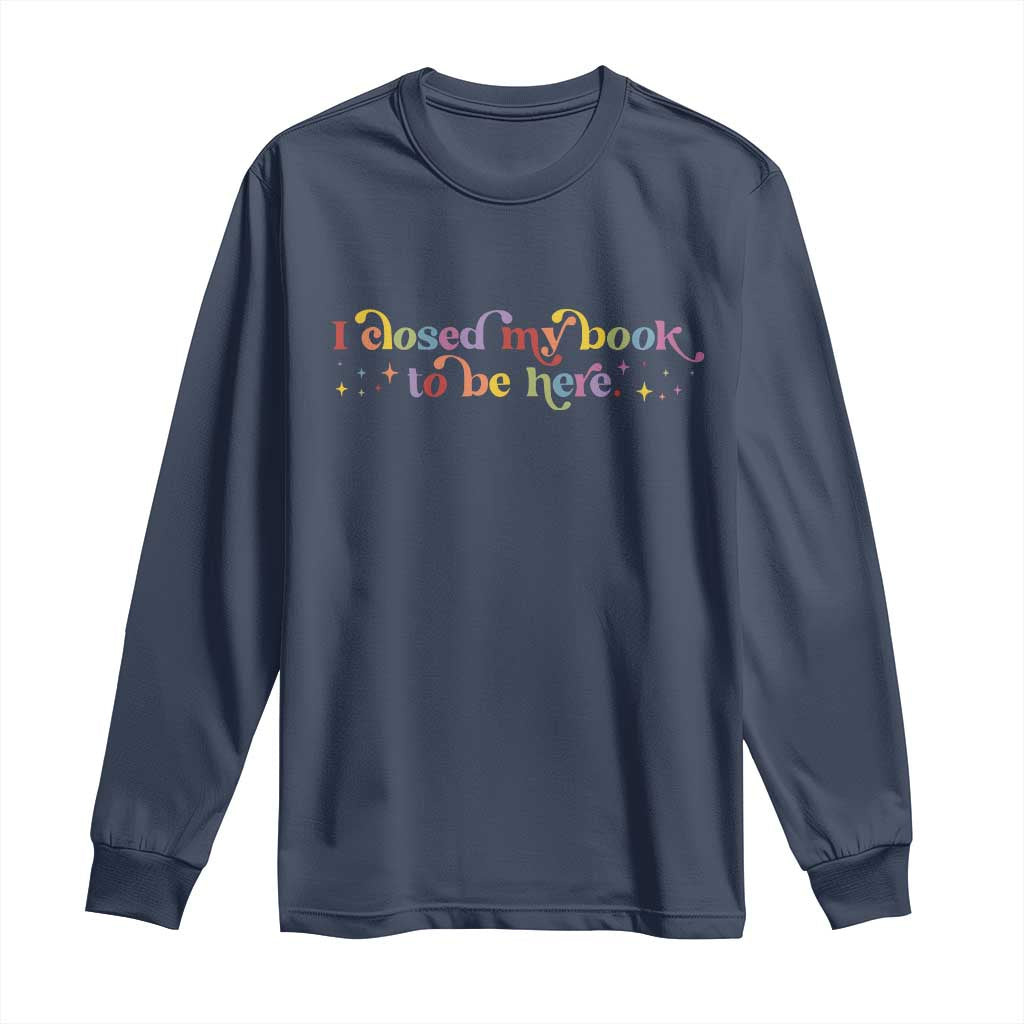 I Closed My Book to Be Here Long Sleeve Shirt TS10 Navy Print Your Wear
