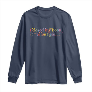 I Closed My Book to Be Here Long Sleeve Shirt TS10 Navy Print Your Wear