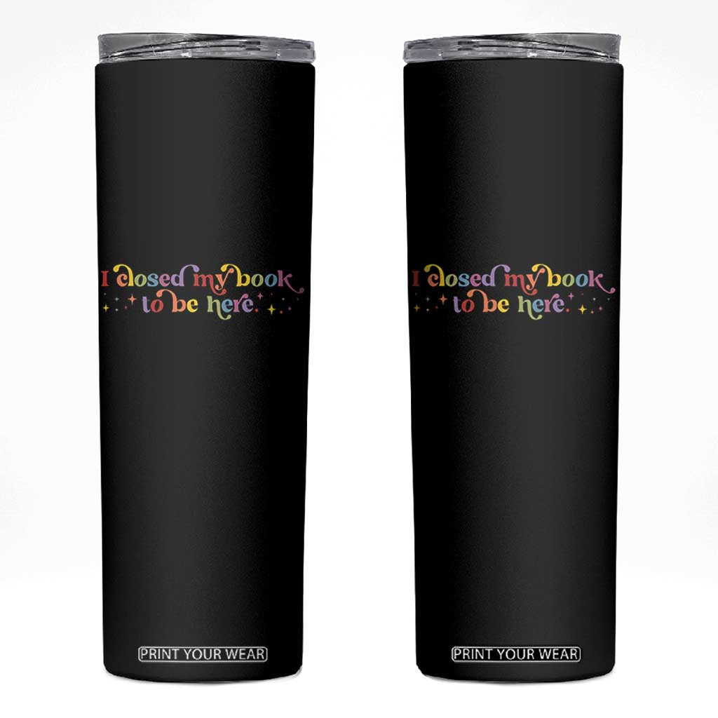 I Closed My Book to Be Here Skinny Tumbler TS10 Black Print Your Wear