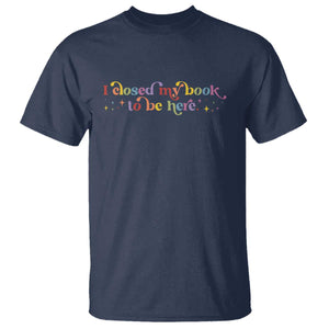 I Closed My Book to Be Here T Shirt TS10 Navy Print Your Wear
