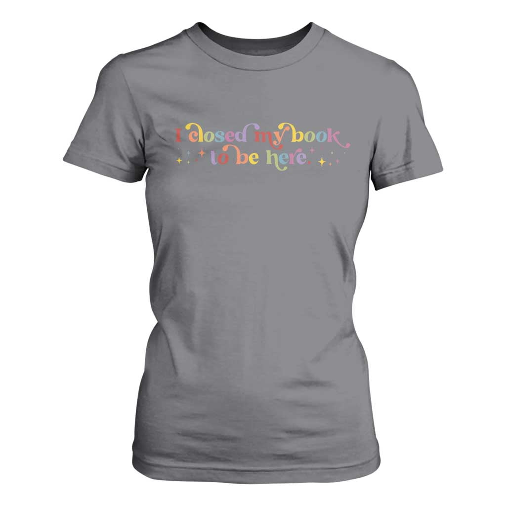I Closed My Book to Be Here T Shirt For Women TS10 Charcoal Print Your Wear