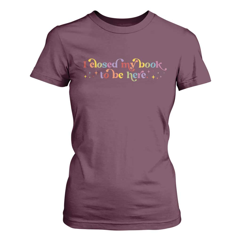 I Closed My Book to Be Here T Shirt For Women TS10 Maroon Print Your Wear