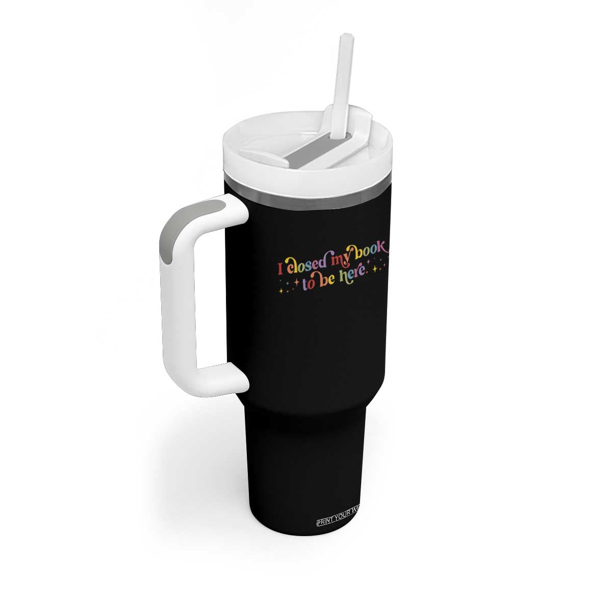 I Closed My Book to Be Here Tumbler With Handle TS10 Print Your Wear