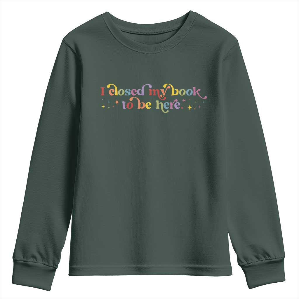 I Closed My Book to Be Here Youth Sweatshirt TS10 Dark Forest Green Print Your Wear