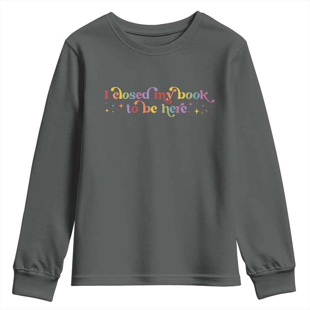 I Closed My Book to Be Here Youth Sweatshirt TS10 Dark Heather Print Your Wear