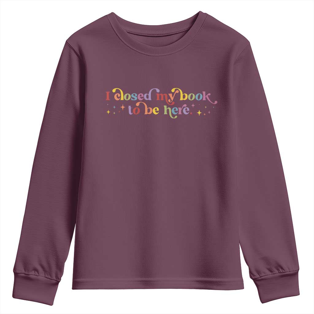 I Closed My Book to Be Here Youth Sweatshirt TS10 Maroon Print Your Wear