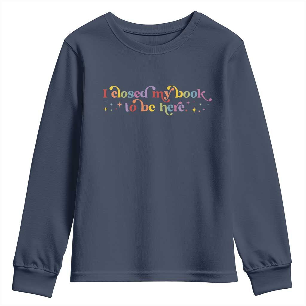 I Closed My Book to Be Here Youth Sweatshirt TS10 Navy Print Your Wear