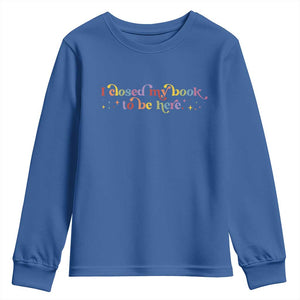 I Closed My Book to Be Here Youth Sweatshirt TS10 Royal Blue Print Your Wear