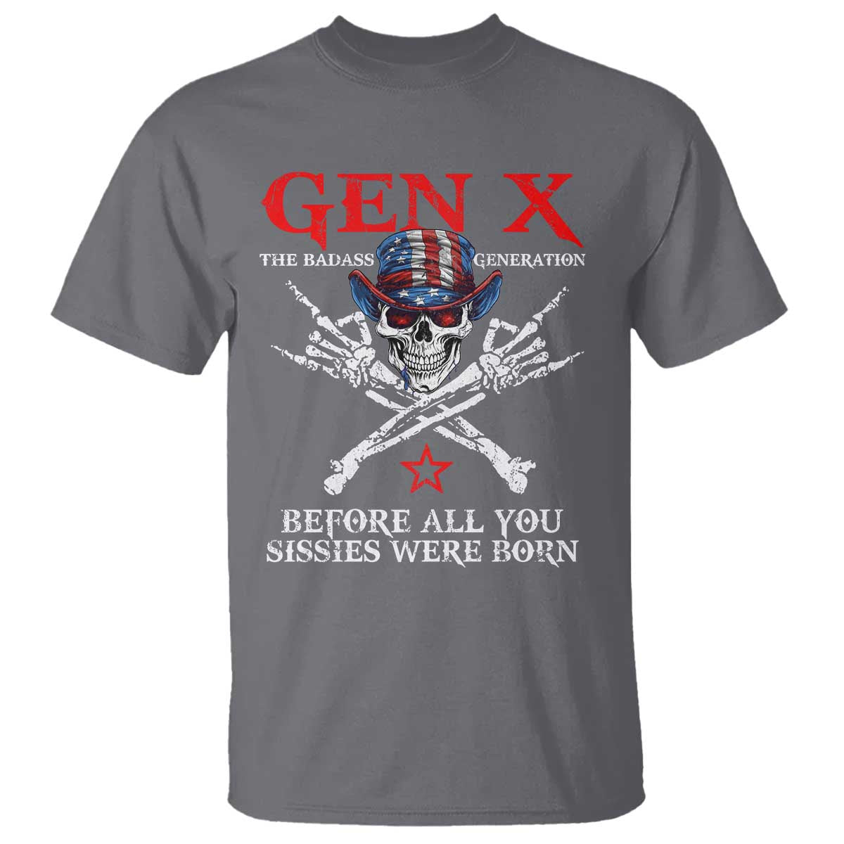 Gen X The Badass Generation T Shirt - Before All You Sissies Were Born Skull Rock Hand Tee TS10 Charcoal Print Your Wear