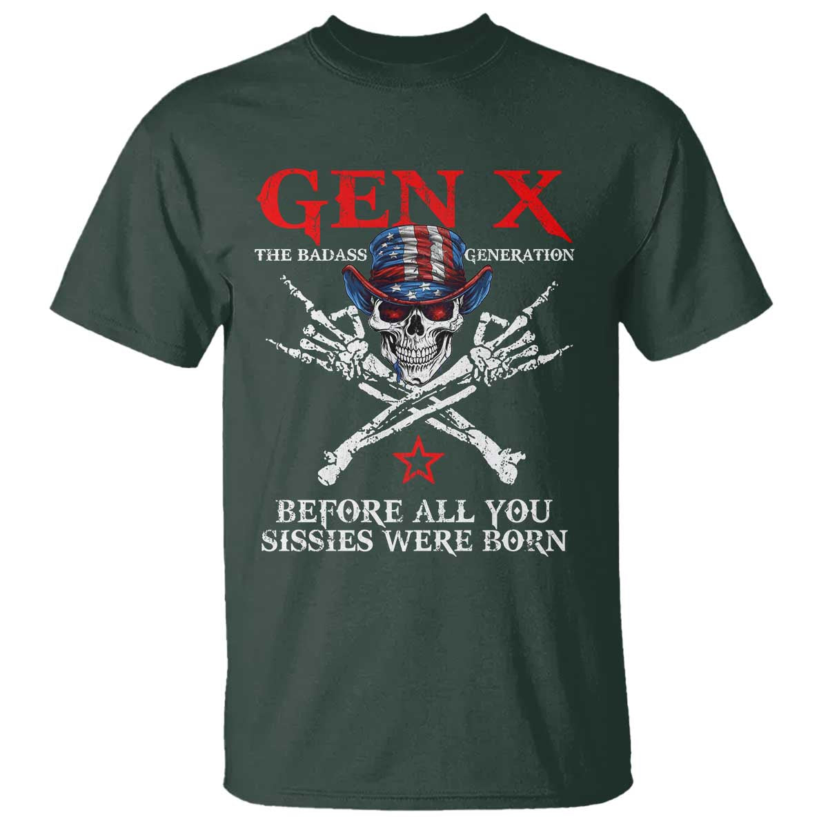 Gen X The Badass Generation T Shirt - Before All You Sissies Were Born Skull Rock Hand Tee TS10 Dark Forest Green Print Your Wear