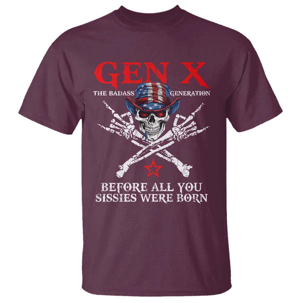 Gen X The Badass Generation T Shirt - Before All You Sissies Were Born Skull Rock Hand Tee TS10 Maroon Print Your Wear