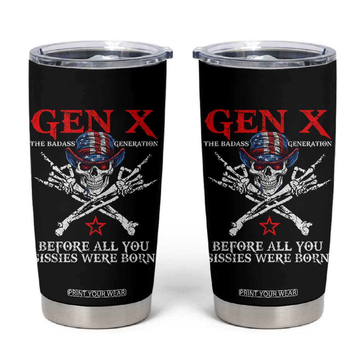 Gen X The Badasss Generation Tumbler Cup Before All You Sissie were Born Skull Rock Hand TS10 Black Print Your Wear