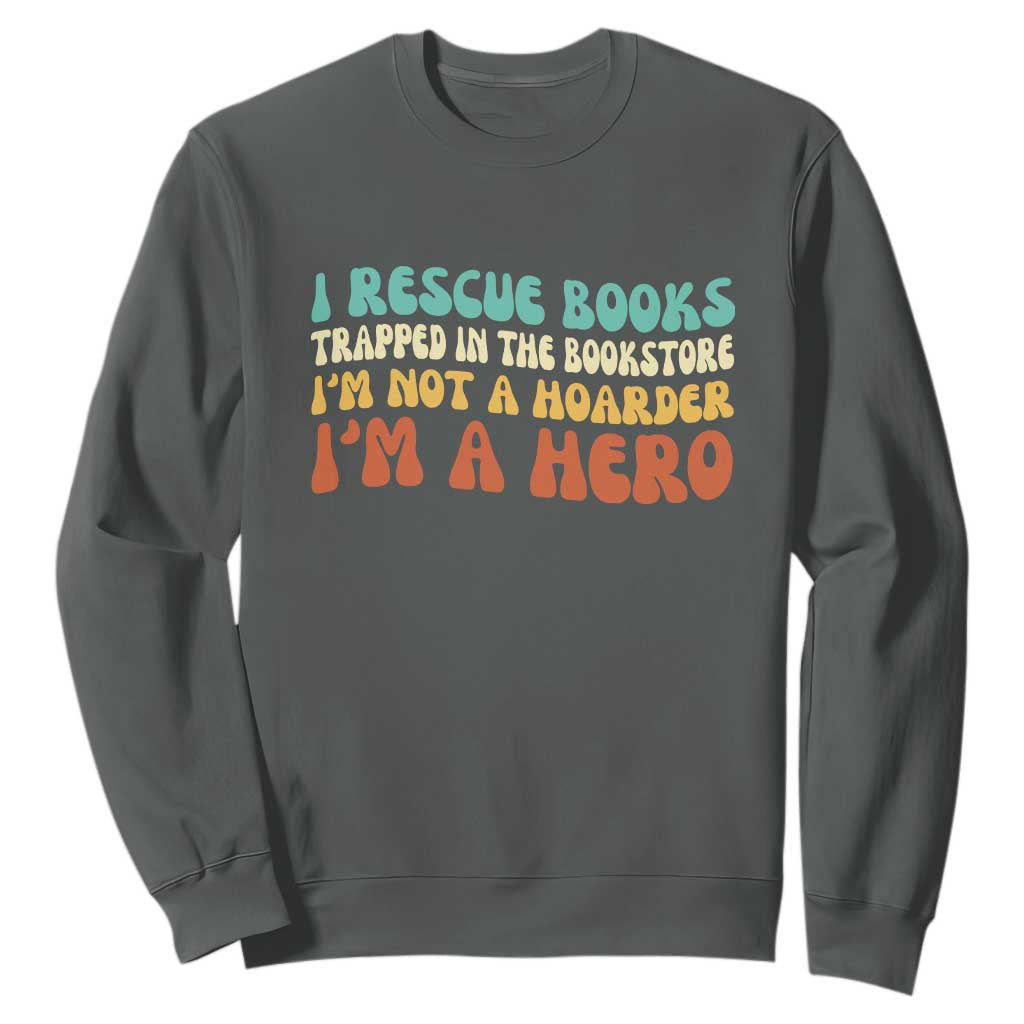 I Rescue Books Sweatshirt Funny Booksellers Bookworm Book Lover Reader Gift TS10 Dark Heather Print Your Wear