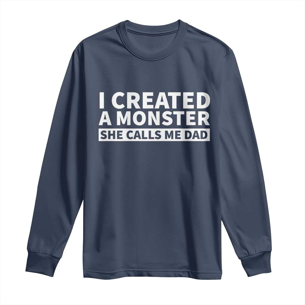 Funny Girl Dad Long Sleeve Shirt I Created A Monster She Calls Me Dad Saying Humor TS10 Navy Print Your Wear
