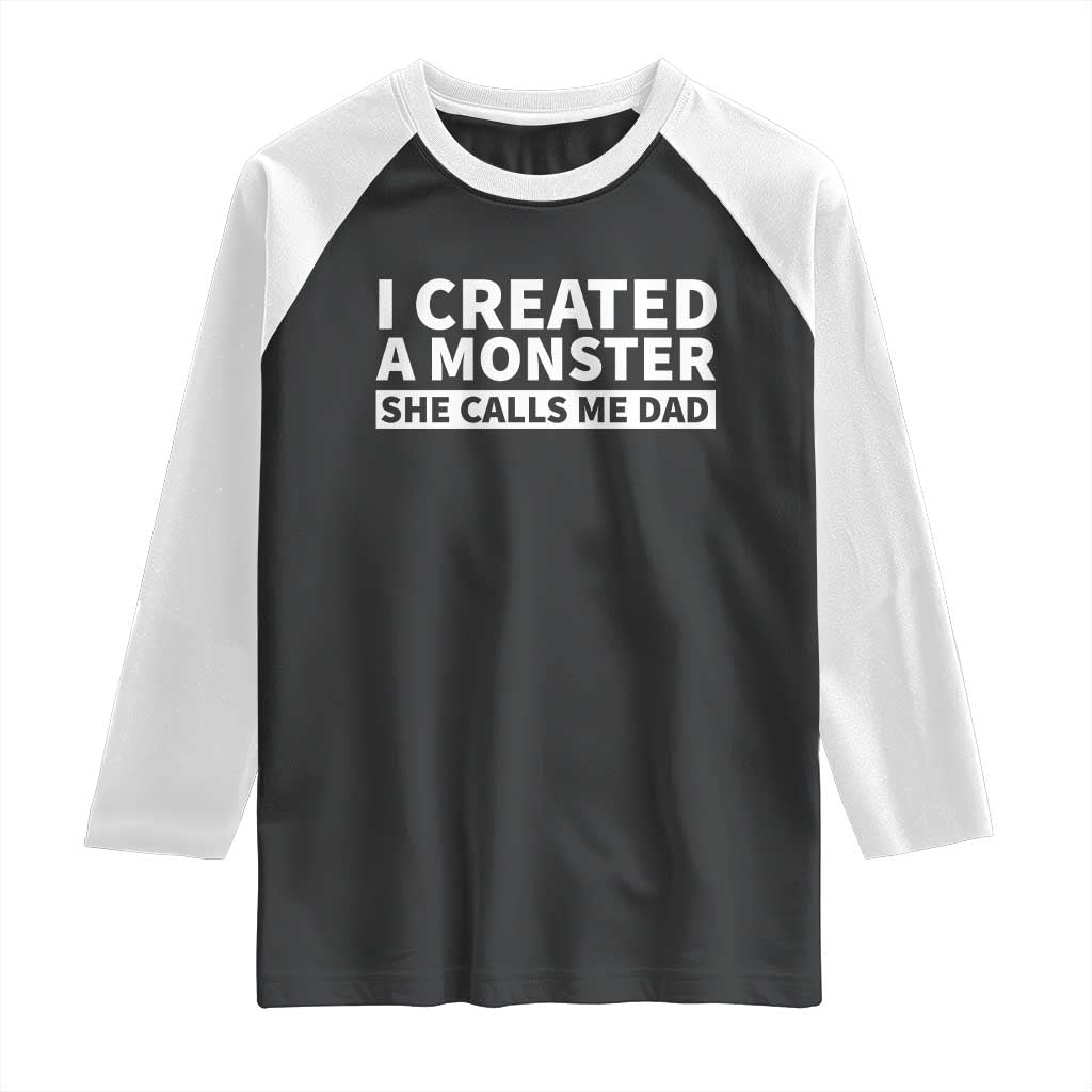 Funny Girl Dad Raglan Shirt I Created A Monster She Calls Me Dad Saying Humor TS10 Black White Print Your Wear