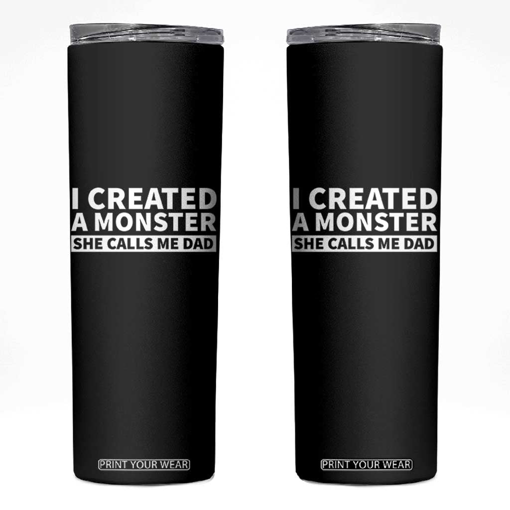 Funny Girl Dad Skinny Tumbler I Created A Monster She Calls Me Dad Saying Humor TS10 Black Print Your Wear
