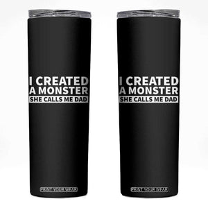 Funny Girl Dad Skinny Tumbler I Created A Monster She Calls Me Dad Saying Humor TS10 Black Print Your Wear