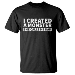 Funny Girl Dad T Shirt I Created A Monster She Calls Me Dad Saying Humor TS10 Black Print Your Wear