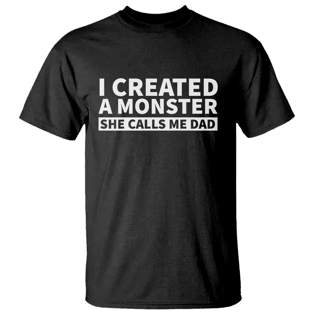 Funny Girl Dad T Shirt I Created A Monster She Calls Me Dad Saying Humor TS10 Black Print Your Wear