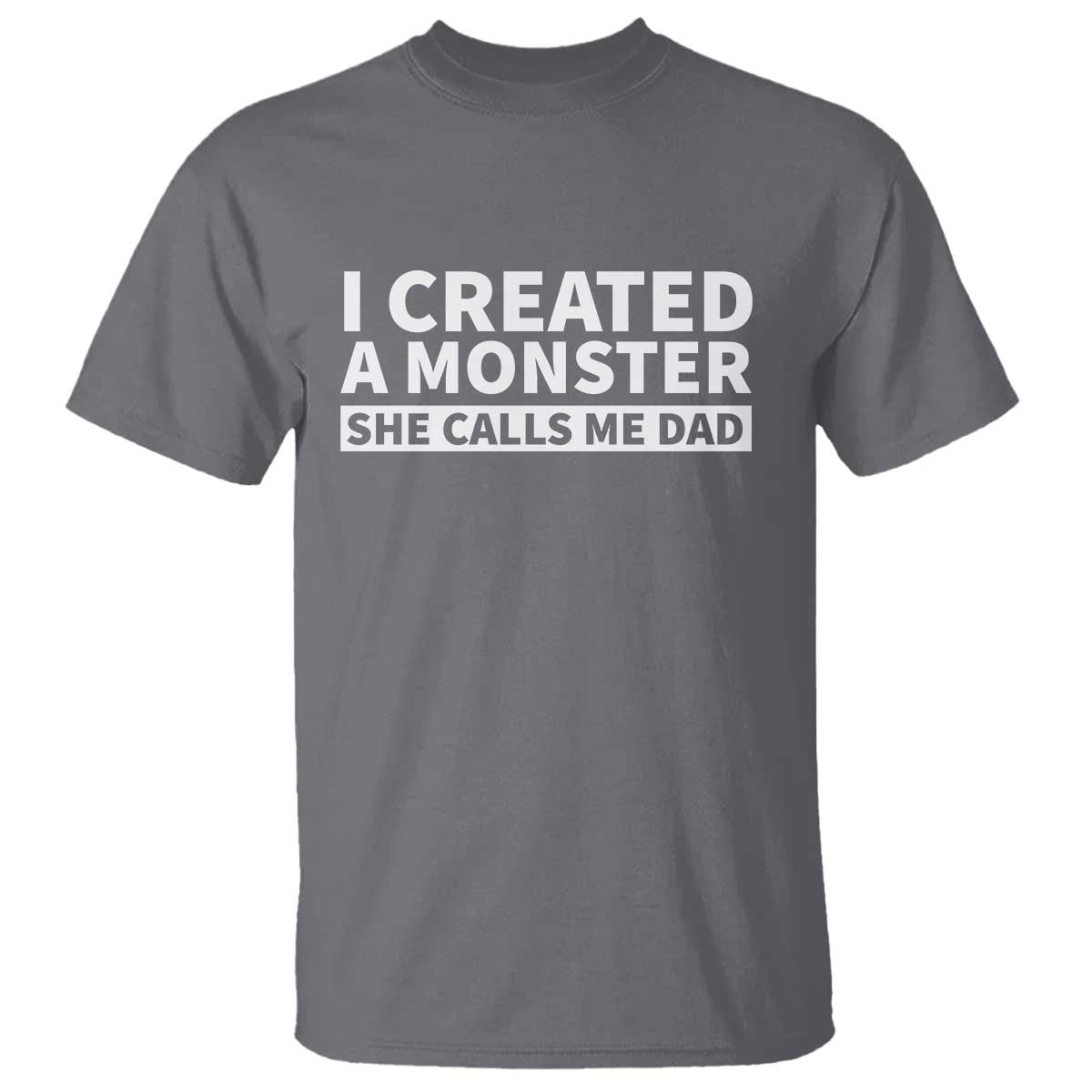 Funny Girl Dad T Shirt I Created A Monster She Calls Me Dad Saying Humor TS10 Charcoal Print Your Wear