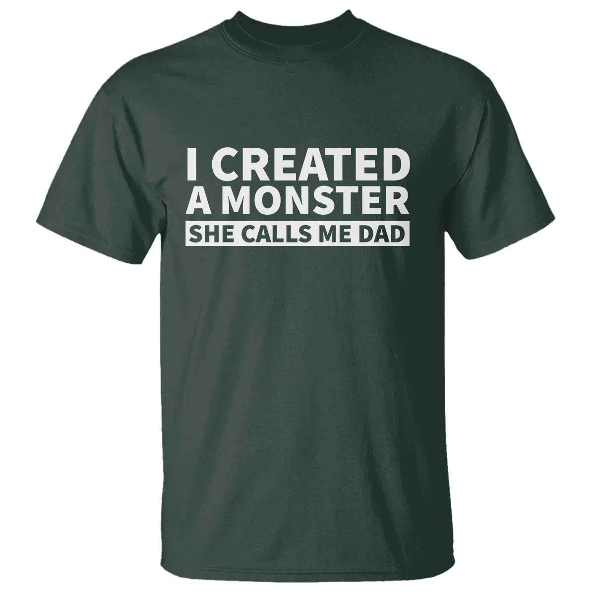 Funny Girl Dad T Shirt I Created A Monster She Calls Me Dad Saying Humor TS10 Dark Forest Green Print Your Wear