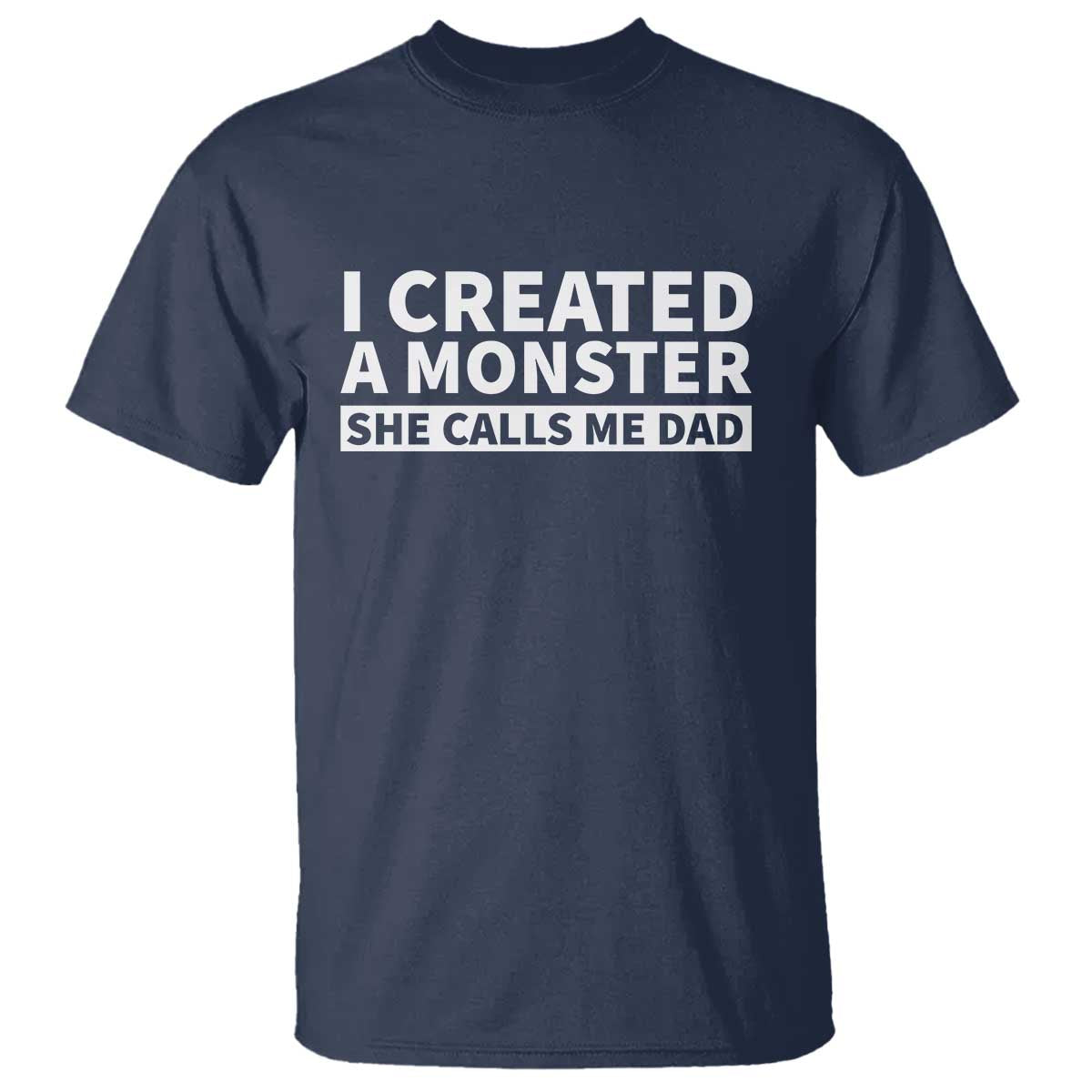 Funny Girl Dad T Shirt I Created A Monster She Calls Me Dad Saying Humor TS10 Navy Print Your Wear