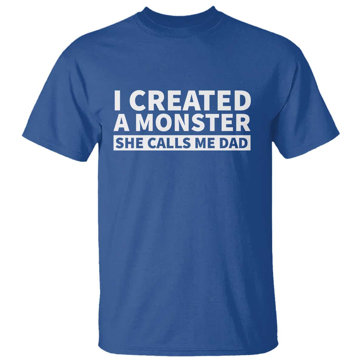 Funny Girl Dad T Shirt I Created A Monster She Calls Me Dad Saying Humor TS10 Royal Blue Print Your Wear
