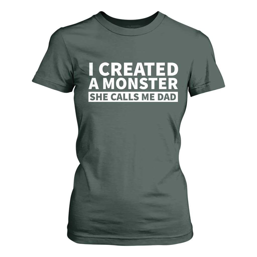 Funny Girl Dad T Shirt For Women I Created A Monster She Calls Me Dad Saying Humor TS10 Dark Forest Green Print Your Wear